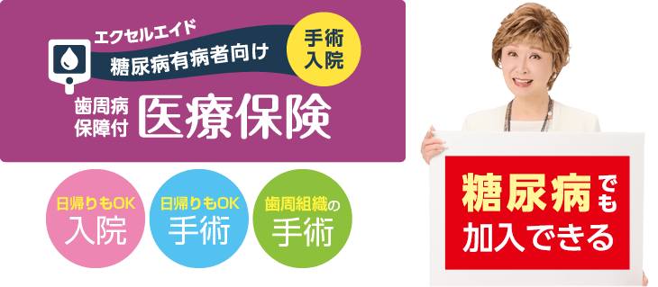 糖尿病（1型・2型・妊婦糖尿病）の方でも加入できる【歯周病保障付糖尿病有病者向け医療保険「エクセルエイド」】