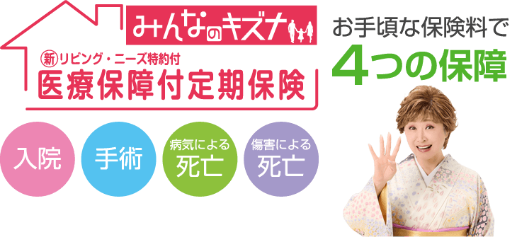 お手頃な保険料で4つの保障【医療保障付定期保険「みんなのキズナ」】